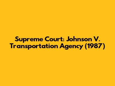 Supreme Court: Johnson V. Transportation Agency (1987)