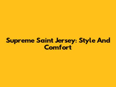 Supreme Saint Jersey: Style And Comfort