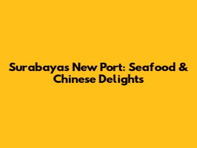 Surabaya's New Port: Seafood & Chinese Delights