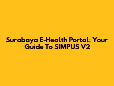 Surabaya E-Health Portal: Your Guide To SIMPUS V2