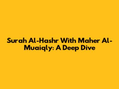 Surah Al-Hashr With Maher Al-Muaiqly: A Deep Dive