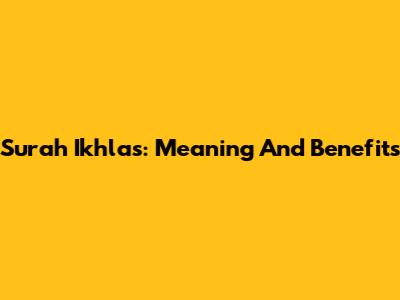 Surah Ikhlas: Meaning And Benefits