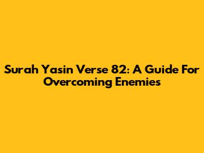 Surah Yasin Verse 82: A Guide For Overcoming Enemies