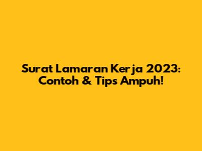 Surat Lamaran Kerja 2023: Contoh & Tips Ampuh!