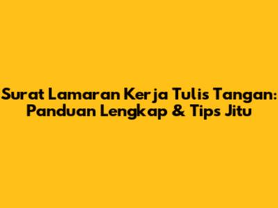 Surat Lamaran Kerja Tulis Tangan: Panduan Lengkap & Tips Jitu