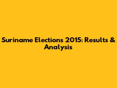 Suriname Elections 2015: Results & Analysis