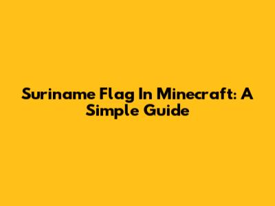 Suriname Flag In Minecraft: A Simple Guide