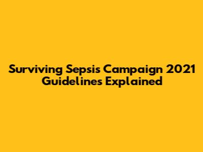 Surviving Sepsis Campaign 2021 Guidelines Explained