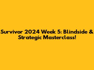 Survivor 2024 Week 5: Blindside & Strategic Masterclass!