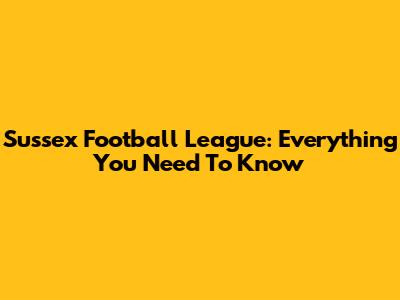 Sussex Football League: Everything You Need To Know