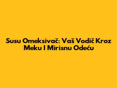Susu Omeksivač: Vaš Vodič Kroz Meku I Mirisnu Odeću