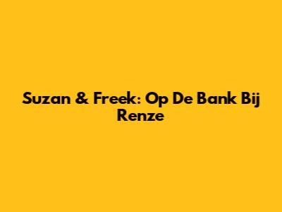 Suzan & Freek: Op De Bank Bij Renze