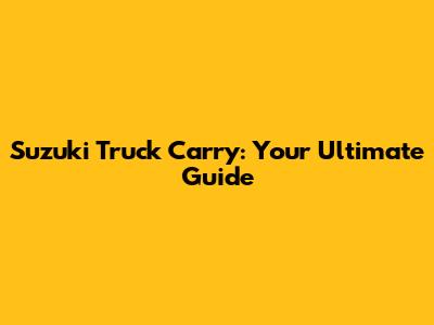 Suzuki Truck Carry: Your Ultimate Guide