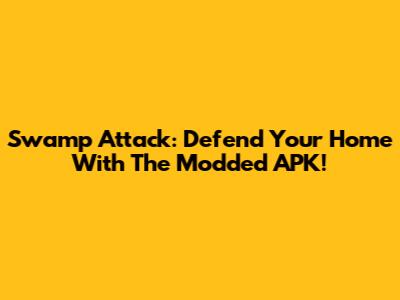 Swamp Attack: Defend Your Home With The Modded APK!