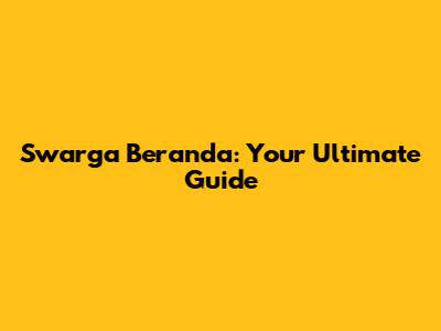 Swarga Beranda: Your Ultimate Guide