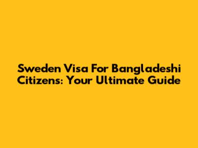 Sweden Visa For Bangladeshi Citizens: Your Ultimate Guide