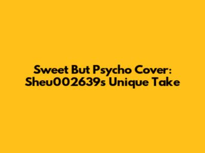 Sweet But Psycho Cover: Sheu002639's Unique Take