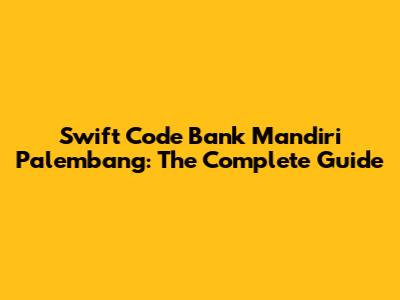 Swift Code Bank Mandiri Palembang: The Complete Guide