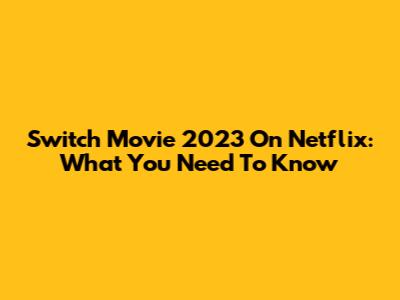 Switch Movie 2023 On Netflix: What You Need To Know