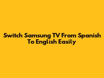 Switch Samsung TV From Spanish To English Easily