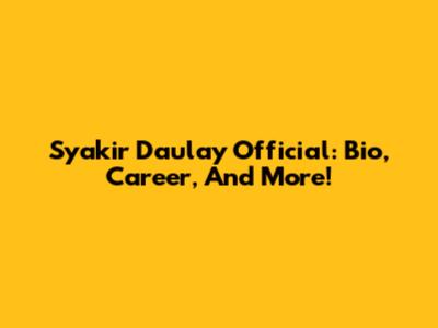 Syakir Daulay Official: Bio, Career, And More!