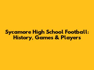 Sycamore High School Football: History, Games & Players