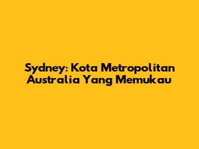 Sydney: Kota Metropolitan Australia Yang Memukau