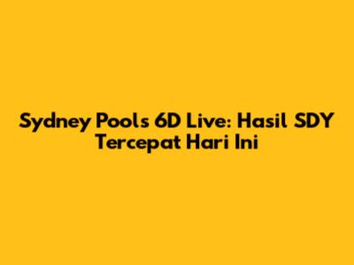 Sydney Pools 6D Live: Hasil SDY Tercepat Hari Ini