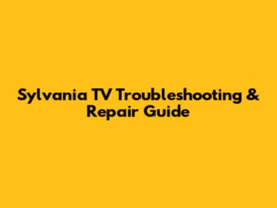 Sylvania TV Troubleshooting & Repair Guide