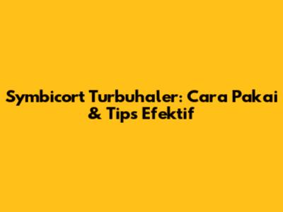 Symbicort Turbuhaler: Cara Pakai & Tips Efektif