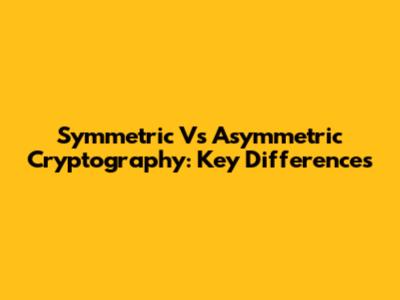 Symmetric Vs Asymmetric Cryptography: Key Differences