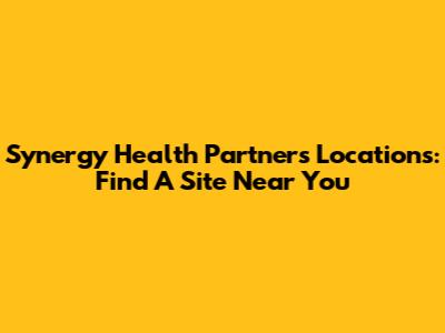 Synergy Health Partners Locations: Find A Site Near You
