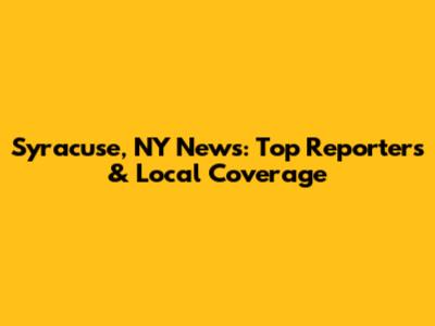 Syracuse, NY News: Top Reporters & Local Coverage