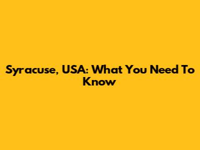 Syracuse, USA: What You Need To Know