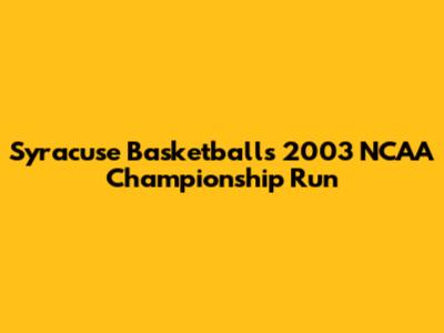Syracuse Basketball's 2003 NCAA Championship Run