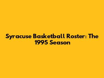 Syracuse Basketball Roster: The 1995 Season
