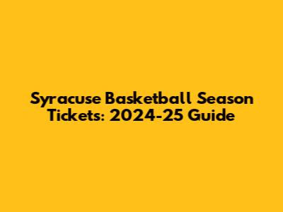 Syracuse Basketball Season Tickets: 2024-25 Guide