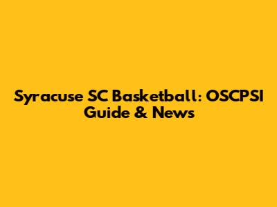 Syracuse SC Basketball: OSCPSI Guide & News