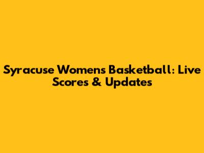 Syracuse Women's Basketball: Live Scores & Updates