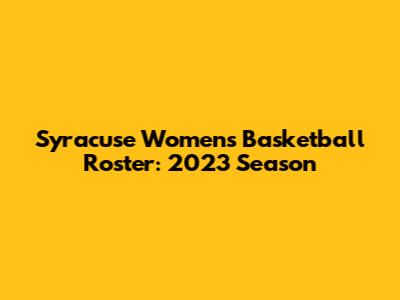 Syracuse Women's Basketball Roster: 2023 Season