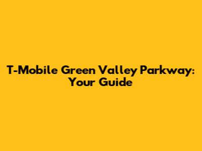T-Mobile Green Valley Parkway: Your Guide