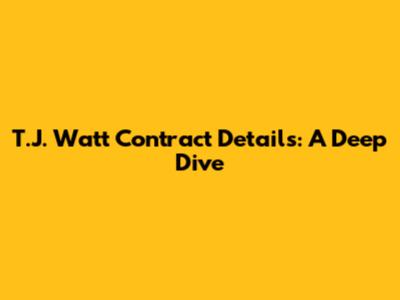 T.J. Watt Contract Details: A Deep Dive