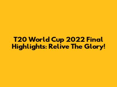 T20 World Cup 2022 Final Highlights: Relive The Glory!