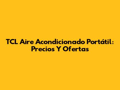 TCL Aire Acondicionado Portátil: Precios Y Ofertas