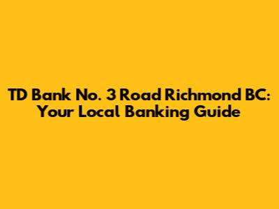 TD Bank No. 3 Road Richmond BC: Your Local Banking Guide
