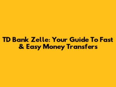 TD Bank Zelle: Your Guide To Fast & Easy Money Transfers