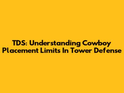 TDS: Understanding Cowboy Placement Limits In Tower Defense