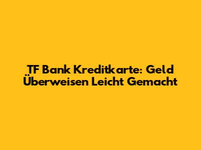 TF Bank Kreditkarte: Geld Überweisen Leicht Gemacht