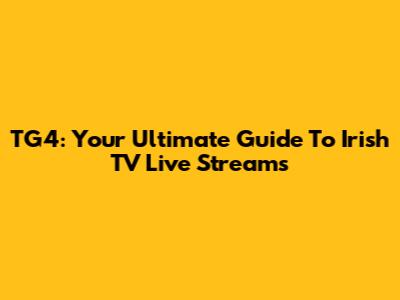 TG4: Your Ultimate Guide To Irish TV Live Streams