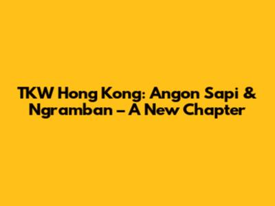 TKW Hong Kong: Angon Sapi & Ngramban – A New Chapter